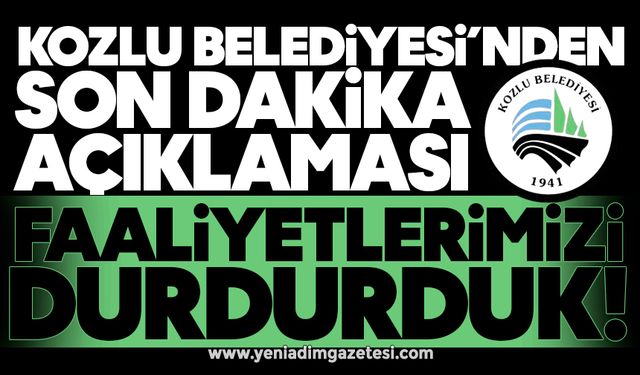 Kozlu Belediyesi’nden son dakika açıklaması: Faaliyetlerimizi durdurduk