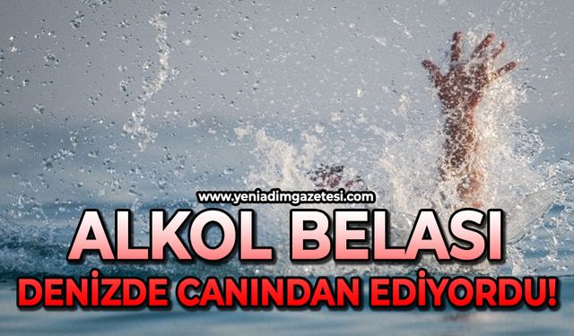 Alkol belası denizde canından ediyordu!