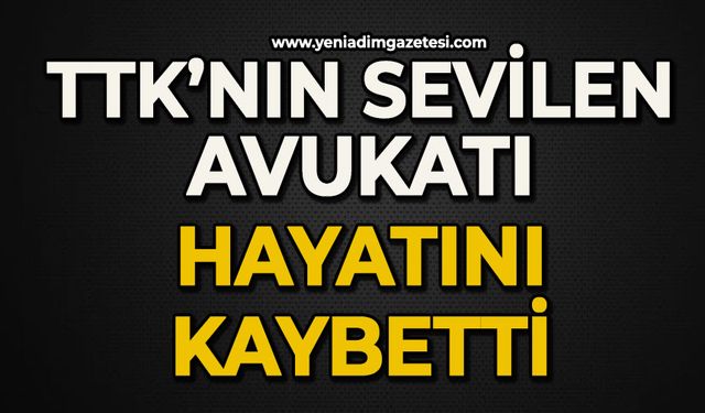 TTK’nın sevilen avukatı hayatını kaybetti