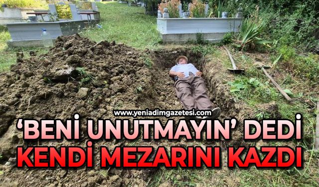 'Beni unutmayın' dedi: Kendi mezarını kazdı