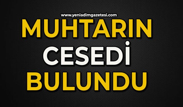 Muhtarın cesedi bulundu