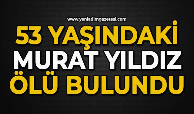 53 yaşındaki Murat Yıldız ölü bulundu