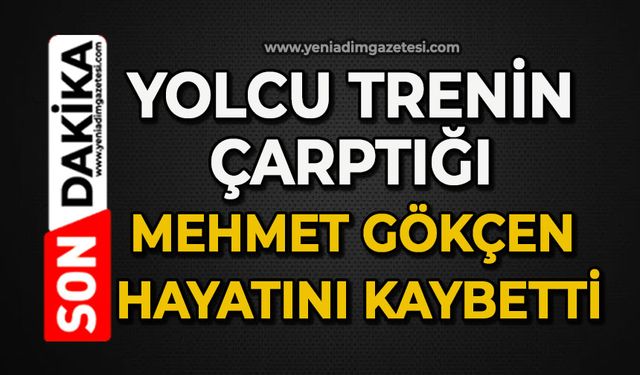 Yolcu trenin çarptığı Mehmet Gökçen hayatını kaybetti