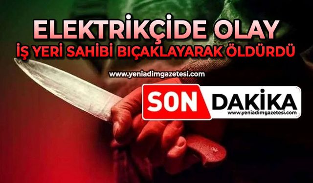 Elektrikçide olay: İş yeri sahibi bıçaklayarak öldürdü