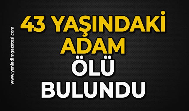 43 yaşındaki adam ölü bulundu