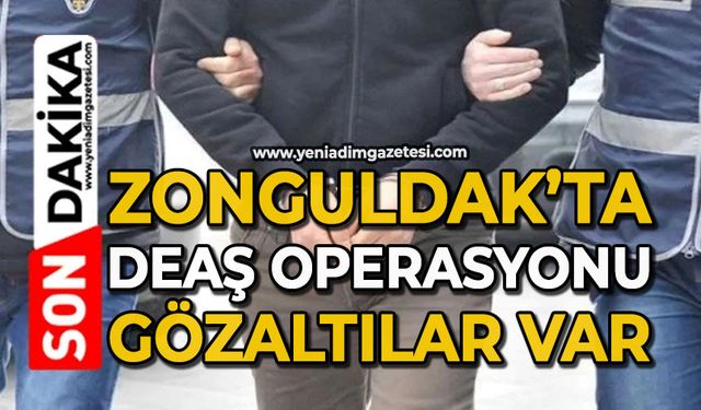 Zonguldak’ta DEAŞ operasyonu: Gözaltılar var