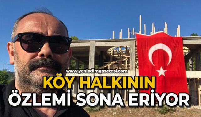 Köy halkının özlemi sona eriyor