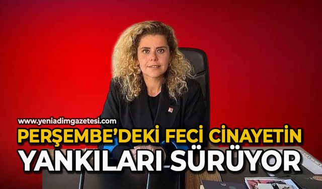 Perşembe’deki feci cinayetin yankıları sürüyor