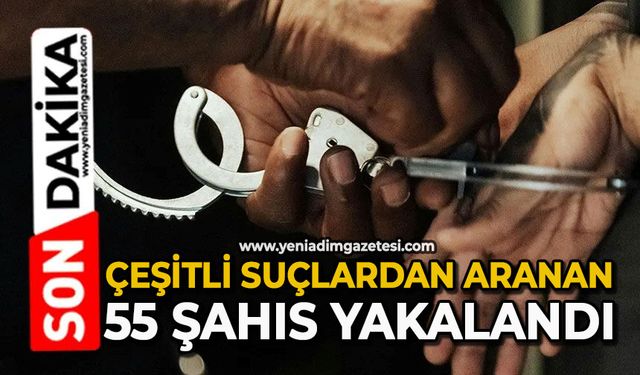 Çeşitli suçlardan aranan 55 şahıs yakalandı