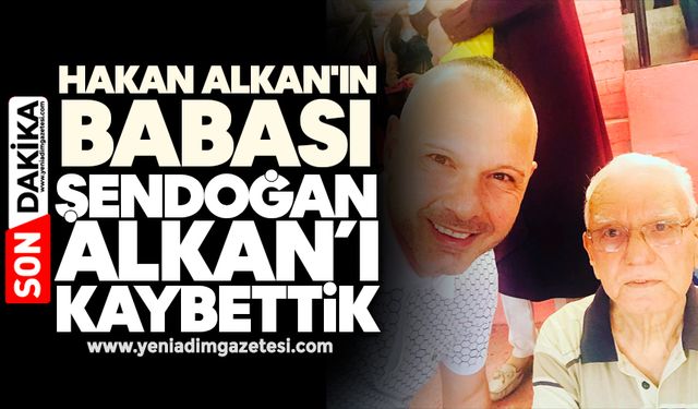 Hakan Alkan'ın babası Şendoğan Alkan hayatını kaybetti