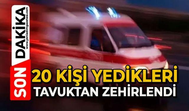 20 kişi mevlitte yedikleri tavuktan zehirlendi