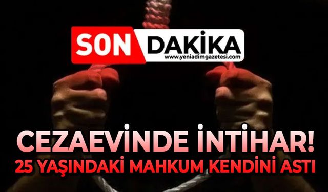 Cezaevinde cananı kıydı: 25 yaşındaki mahkum kendini astı