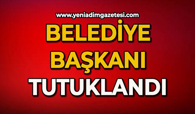 Belediye Başkanı tutuklandı