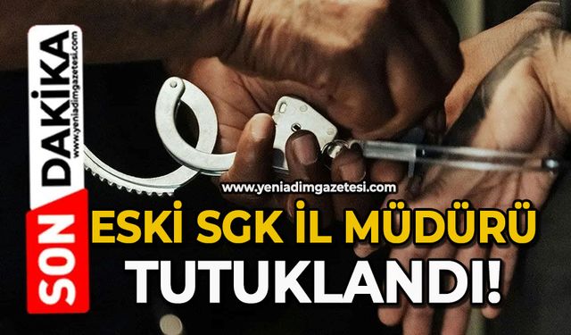 Eski SGK İl Müdürü tutuklandı!