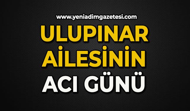 Ulupınar ailesinin acı günü