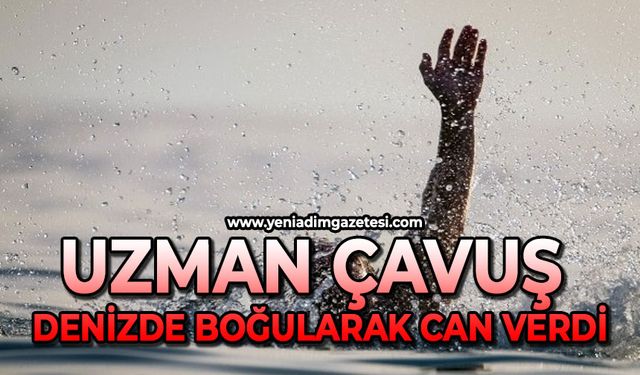 Uzman çavuş denizde boğularak hayatını kaybetti