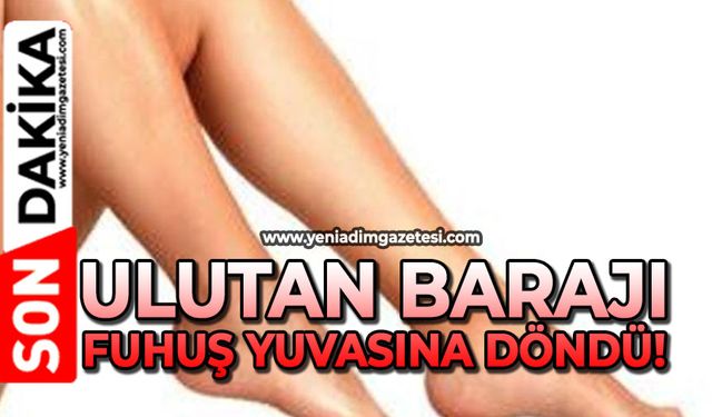 Zonguldak ulutan barajı fuhuş yuvasına döndü!