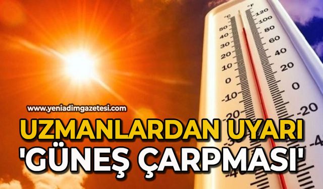 Uzmanlardan uyarı: 'Güneş çarpması'