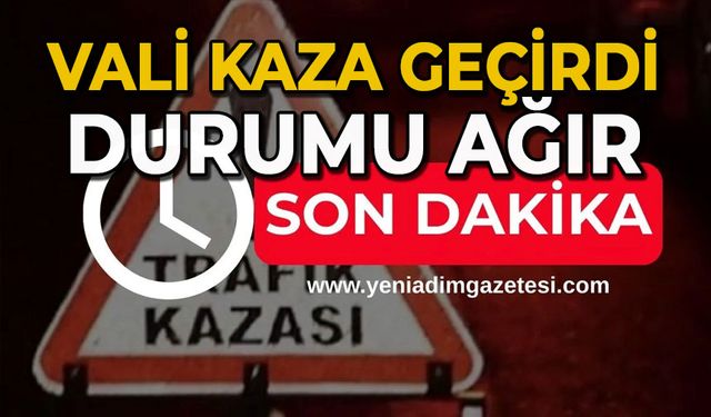 Vali kaza geçirdi: Durumu ağır