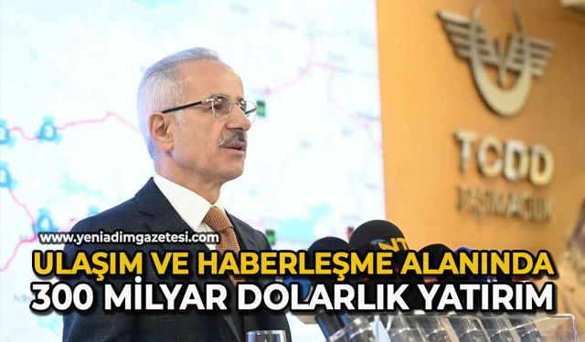 Ulaşım ve haberleşme alanında 300 milyar dolarlık yatırım