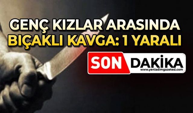 Genç kızlar arasında bıçaklı kavga: 1 yaralı