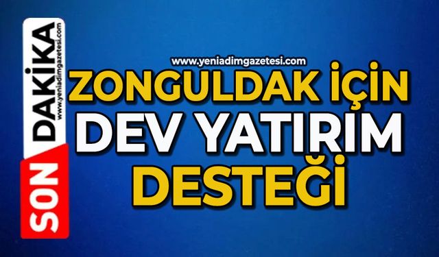 Zonguldak için dev yatırım desteği