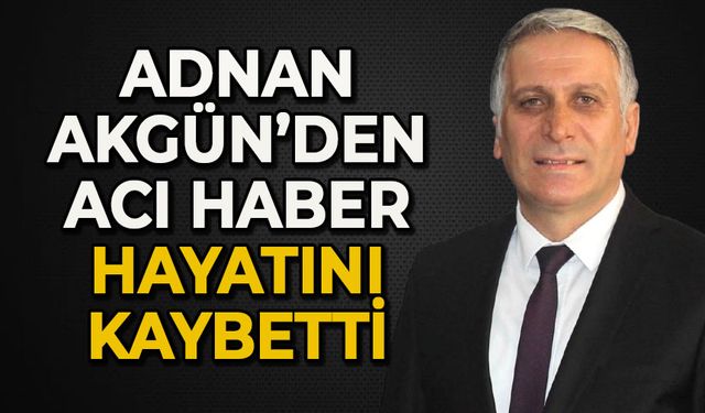 Adnan Akgün hayatını kaybetti