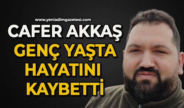 Cafer Akkaş genç yaşta hayatını kaybetti