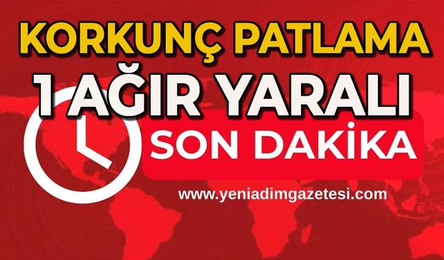 Korkunç patlama: 1 ağır yaralı