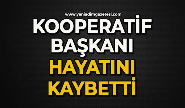 Kooperatif Başkanı hayatını kaybetti
