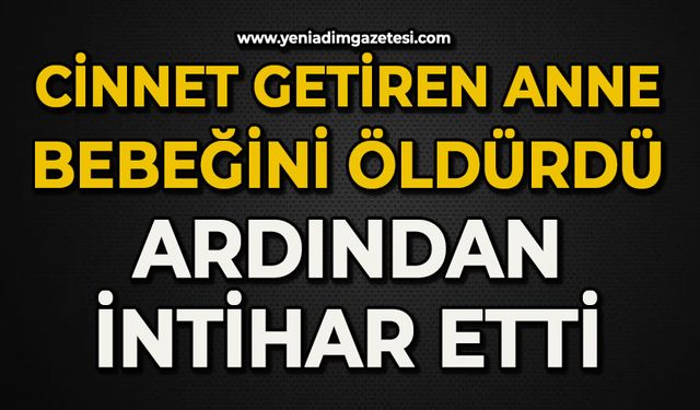 Cinnet getiren anne bebeğini öldürdü, ardından intihar etti