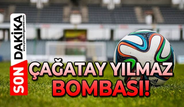 Çağatay Yılmaz bombası!