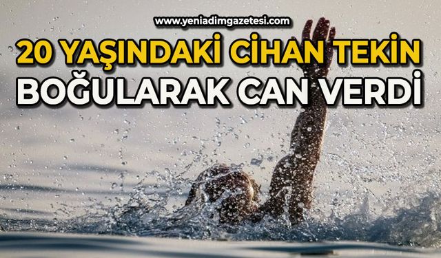 20 yaşındaki Cihan Tekin boğuldu