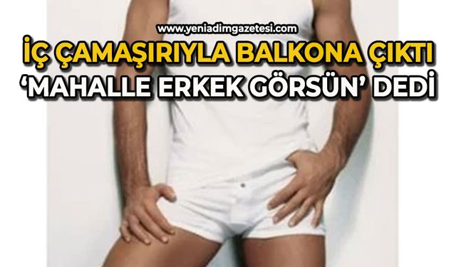 İç çamaşırlarıyla balkona çıktı: ‘Mahalle erkek görsün’