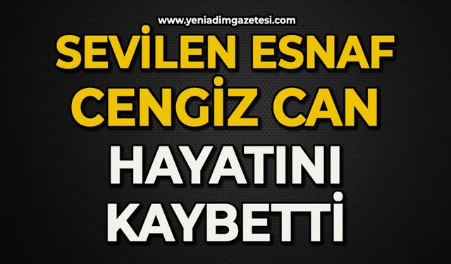 Sevilen esnaf Cengiz Can hayatını kaybetti