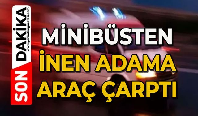 Minibüsten inen adama araba çarptı