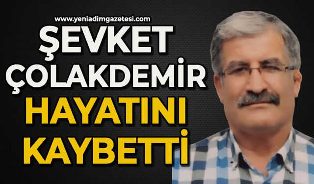 Şevket Çolakdemir hayatını kaybetti