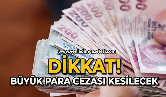 Dikkat! Büyük para cezası kesilecek