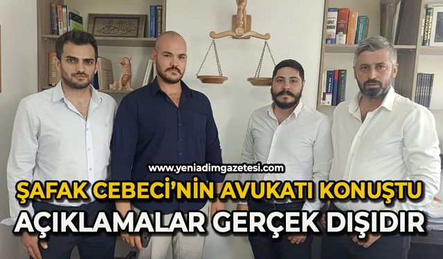 Şafak Cebeci’nin avukatı konuştu: Açıklamalar gerçek dışıdır