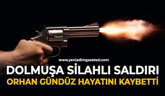 Dolmuşa silahlı saldırı: Orhan Gündüz hayatını kaybetti
