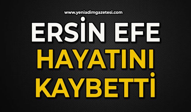 Ersin Efe hayatını kaybetti