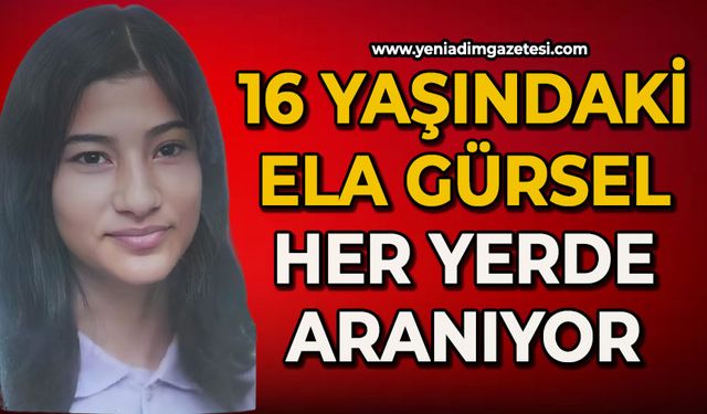 16 yaşındaki Ela Gülser her yerde aranıyor