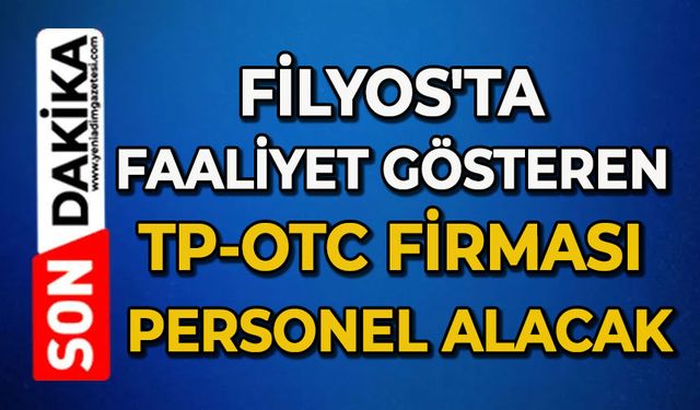Filyos'ta faaliyet gösteren TP-OTC firması personel alacak