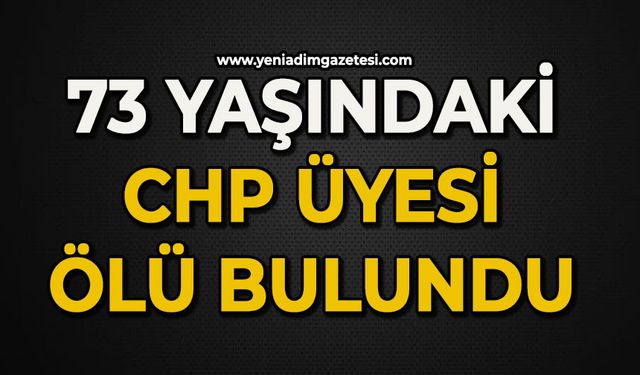 73 yaşındaki CHP Üyesi ölü bulundu!