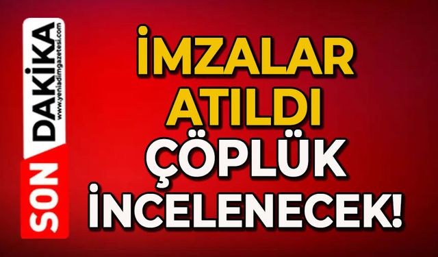 İmzalar atıldı: Çöplük incelenecek