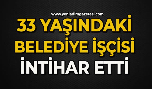 33 yaşındaki belediye işçisi canına kıydı