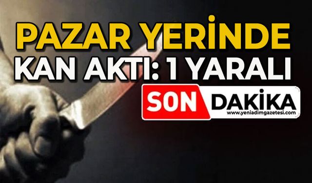Pazar yerinde kan aktı: 1 yaralı