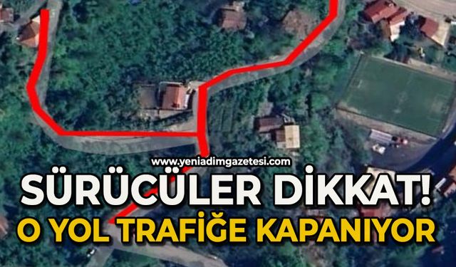 Sürücüler dikkat: Yol trafiğe kapatılıyor