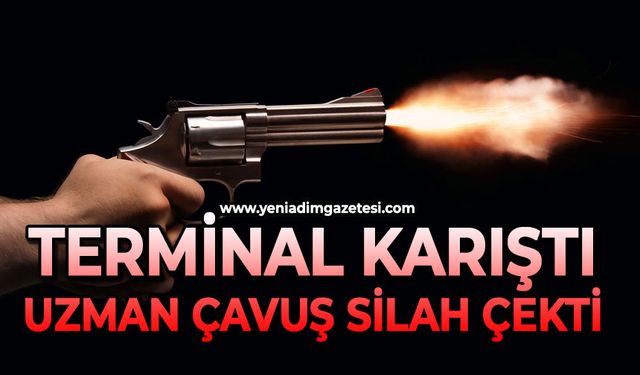 Terminal karıştı: Uzman çavuş silah çekti