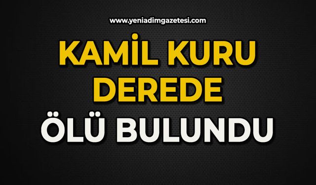 Kamil Kuru derede ölü bulundu